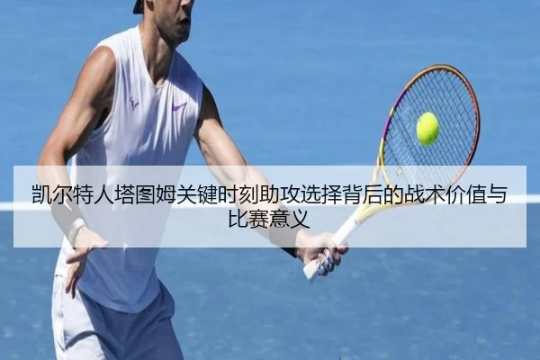 凯尔特人塔图姆关键时刻助攻选择背后的战术价值与比赛意义